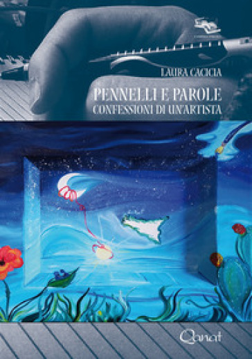 Pennelli e parole. Confessioni di un'artista - Laura Cacicia