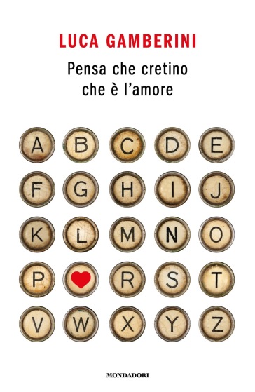 Pensa che cretino che è l'amore - Luca Gamberini