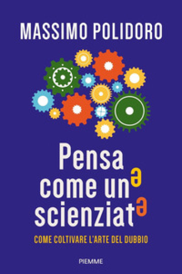 Pensa come uno scienziato. Come coltivare l'arte del dubbio - Massimo Polidoro