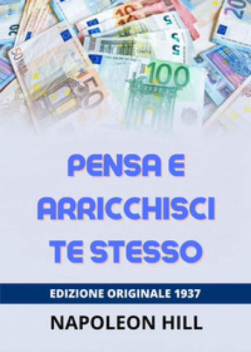 Pensa e arricchisci te stesso - Napoleon Hill