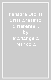 Pensare Dio. Il Cristianesimo differente di Italo Mancini