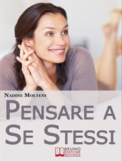 Pensare a Se Stessi. Mettersi Felicemente Al Centro Della Propria Vita Senza Sentirsi Egoisti. (Ebook Italiano - Anteprima Gratis)