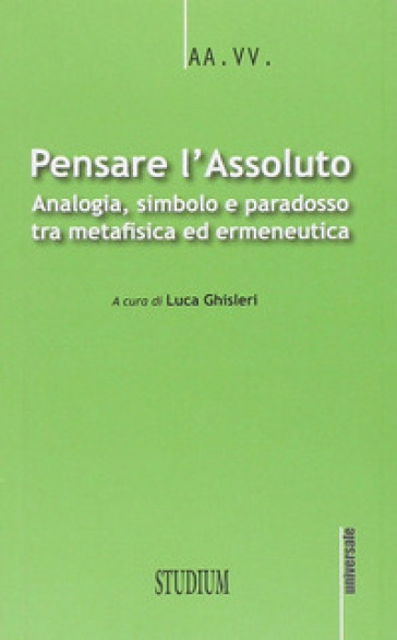 Pensare l'assoluto. Antologia, simbolo, paradosso tra metafisica ed ermeneutica