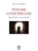 Pensare come pregare. Questioni di etica, scienza, filosofia