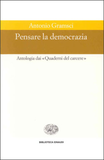 Pensare la democrazia. Antologia dai «Quaderni del carcere» - Antonio Gramsci
