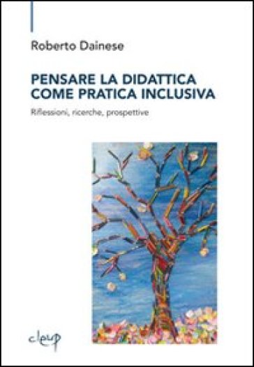 Pensare la didattica come pratica inclusiva. Riflessioni, ricerche, prospettive - Roberto Dainese