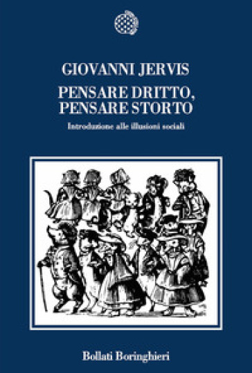 Pensare dritto, pensare storto. Introduzione alle illusioni sociali - Giovanni Jervis