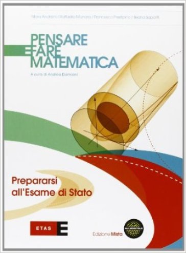 Pensare e fare matematica. Prepararsi all'esame di Stato. Per le Scuole superiori. Con espansione online