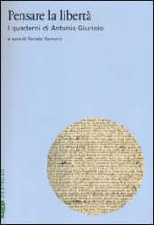 Pensare la libertà. I quaderni di Antonio Giuriolo