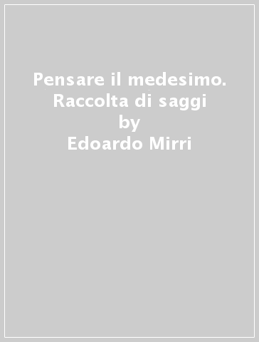 Pensare il medesimo. Raccolta di saggi - Edoardo Mirri