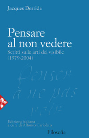 Pensare al non vedere. Scritti sulle arti del visibile (1979-2004) - Jacques Derrida