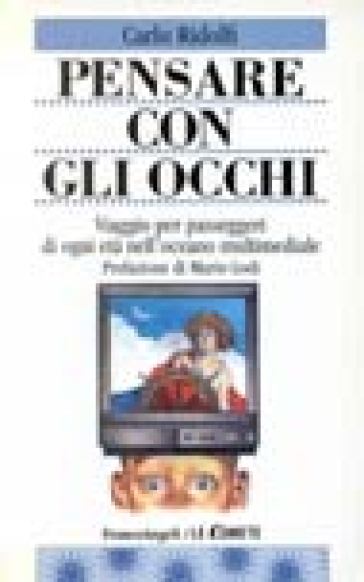 Pensare con gli occhi. Viaggio per passeggeri di ogni età nell'oceano multimediale - Carlo Ridolfi