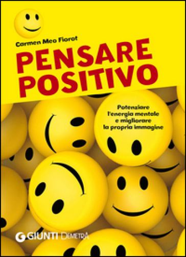 Pensare positivo. Potenziare l'energia mentale e migliorare la propria immagine - Carmen Meo Fiorot