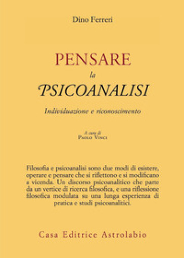 Pensare la psicoanalisi. Individuazione e riconoscimento - Dino Ferreri