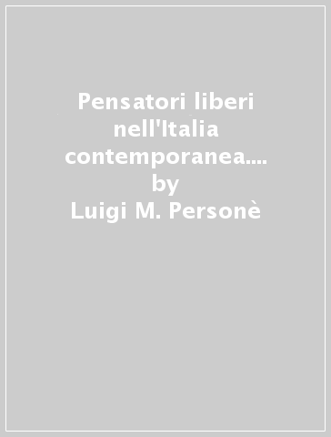 Pensatori liberi nell'Italia contemporanea. Testimonianze critiche - Luigi M. Personè | 
