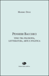 Pensieri bacchici. Vino tra filosofia, letteratura, arte e politica