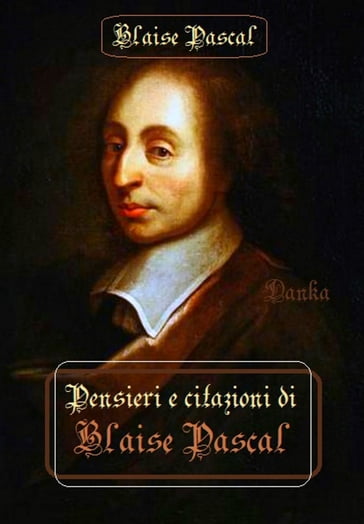 Pensieri e citazioni di Blaise Pascal - Blaise Pascal