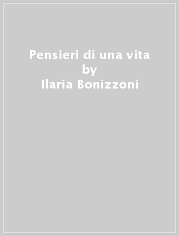 Pensieri di una vita - Ilaria Bonizzoni