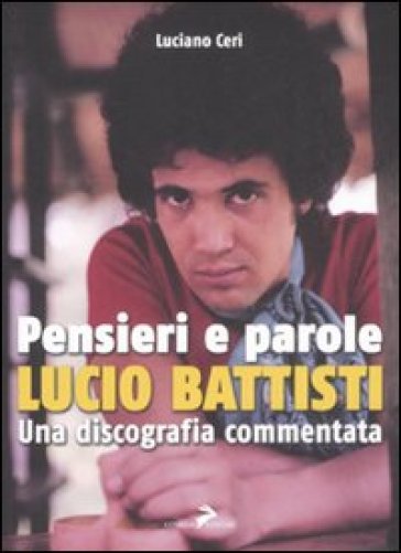 Pensieri e parole. Lucio Battisti. Una discografia commentata - Luciano Ceri
