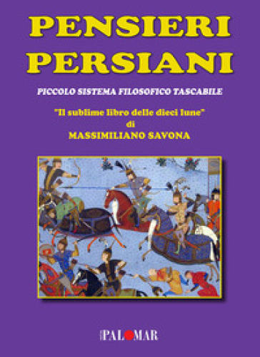 Pensieri persiani. (Piccolo sistema filosofico tascabile). «Il sublime libro delle dieci lune» - Massimiliano Savona