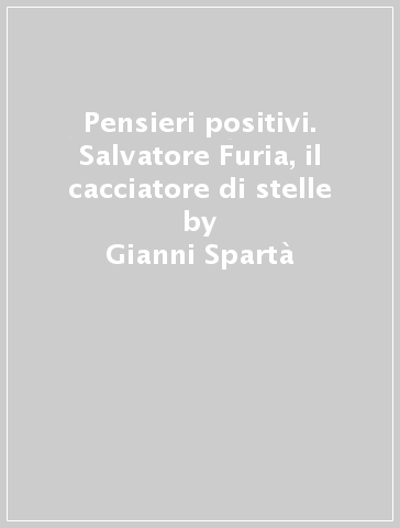 Pensieri positivi. Salvatore Furia, il cacciatore di stelle - Gianni Spartà