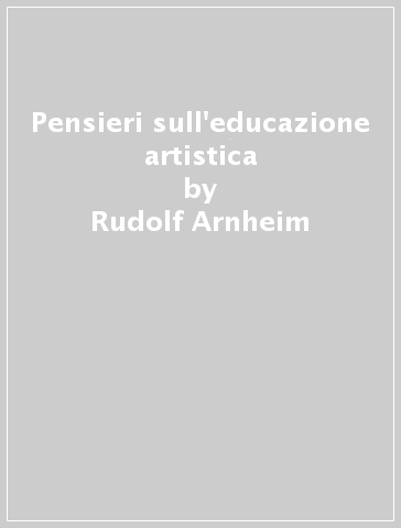 Pensieri sull'educazione artistica - Rudolf Arnheim
