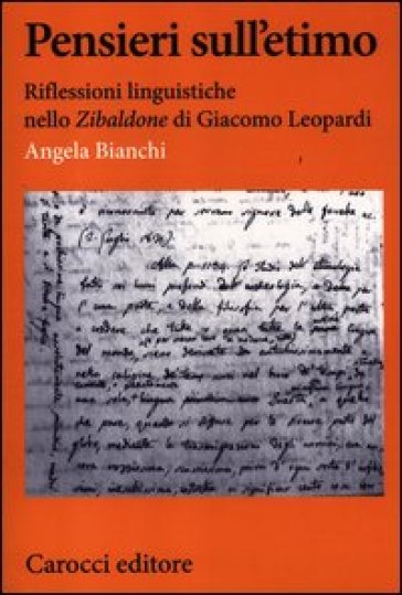 Pensieri sull'etimo. Riflessioni linguistiche nello «Zibaldone» di Giacomo Leopardi - Angela Bianchi