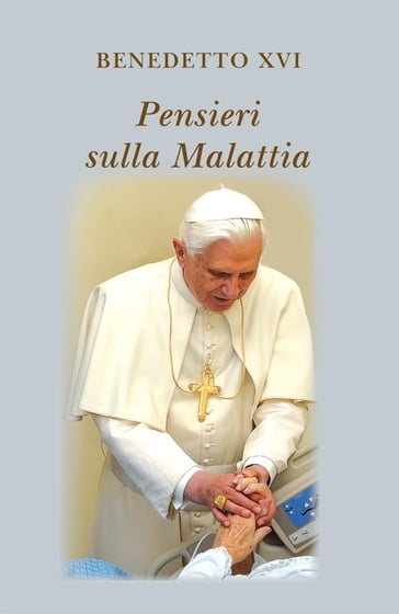 Pensieri sulla malattia - Benedetto XVI (Papa Joseph Ratzinger)