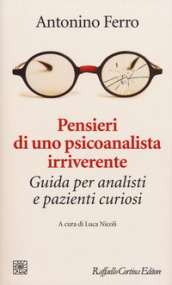 Pensieri di uno psicoanalista irriverente. Guida per analisti e pazienti curiosi