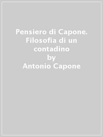 Pensiero di Capone. Filosofia di un contadino - Antonio Capone | 
