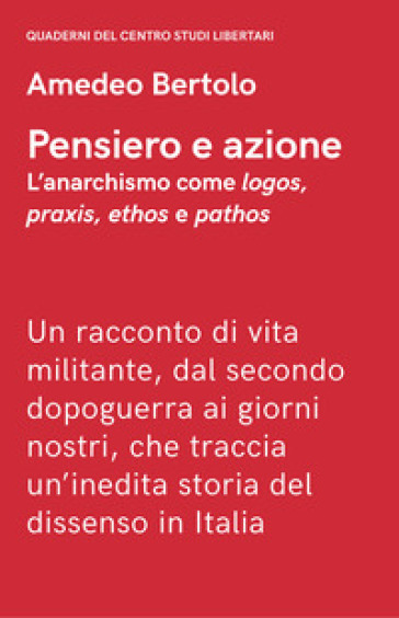 Pensiero e azione. L'anarchismo come «logos», «praxis», «ethos» e «pathos» - Amedeo Bertolo