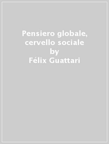 Pensiero globale, cervello sociale - Félix Guattari