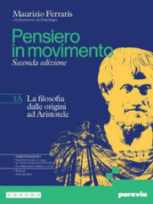 Pensiero in movimento. Con Quaderno per l argomentazione, la logica e l orientamento. Per le Scuole superiori. Con e-book. Con espansione online. Vol. 1A-1B: La filosofia dalle origini a Ockham