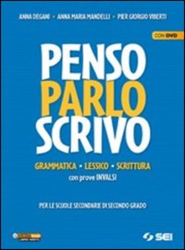 Penso parlo scrivo. Grammatica, lessico, scrittura con prove INVALSI. Per le Scuole superiori. Con DVD-ROM - Anna Degani - Anna M. Mandelli - Pier Giorgio Viberti