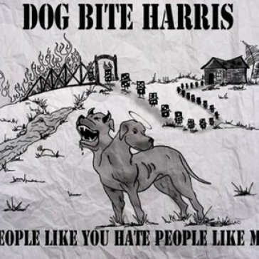 People like you hate.. - DOG BITE HARRIS