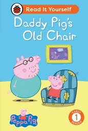 Peppa Pig Daddy Pig s Old Chair: Read It Yourself - Level 1 Early Reader
