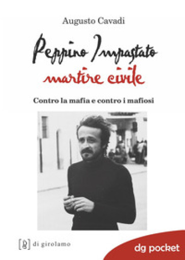 Peppino Impastato martire civile. Contro la mafia e contro i mafiosi - Augusto Cavadi