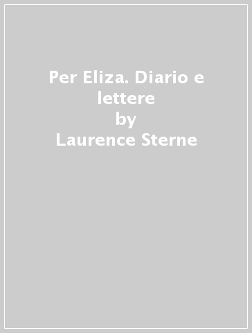 Per Eliza. Diario e lettere - Laurence Sterne