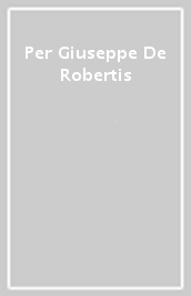 Per Giuseppe De Robertis