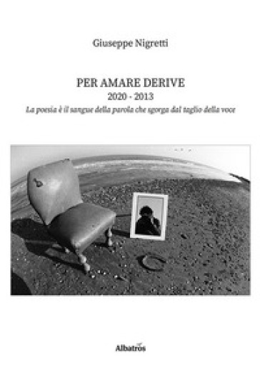 Per amare derive 2020-2013 - Giuseppe Nigretti