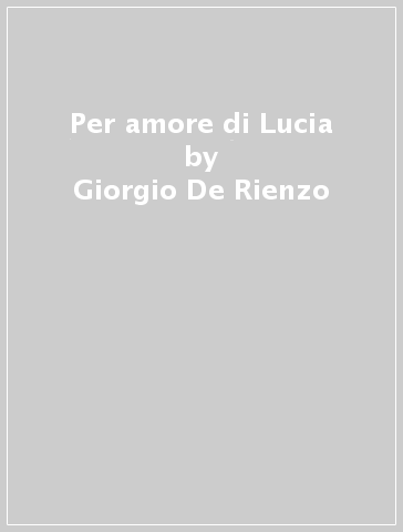 Per amore di Lucia - Giorgio De Rienzo