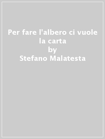 Per fare l'albero ci vuole la carta - Stefano Malatesta