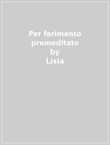 Per ferimento premeditato - Lisia