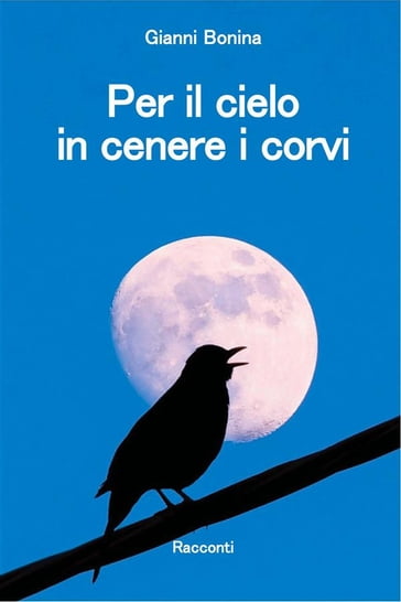Per il cielo in cenere i corvi - Gianni Bonina