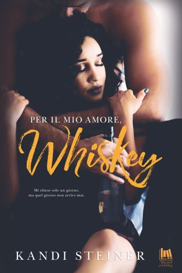 Per il mio amore, Whiskey - Kandi Steiner