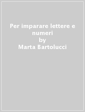 Per imparare lettere e numeri - Marta Bartolucci