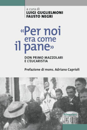 «Per noi era come il pane». Don Primo Mazzolari e l'Eucarestia