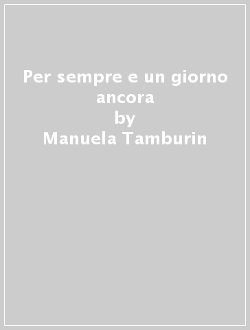 Per sempre e un giorno ancora - Manuela Tamburin