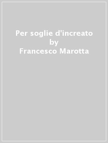 Per soglie d'increato - Francesco Marotta