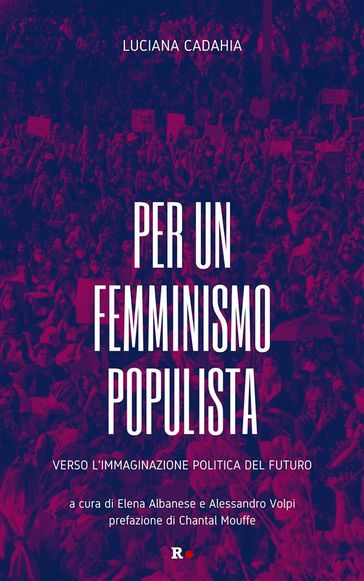 Per un femminismo populista - Luciana Cadahia - Elena Albanese - Alessandro Volpi - Chantal Mouffe